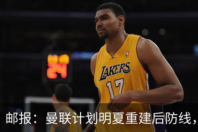 邮报：曼联计划明夏重建后防线，利马预计将离队